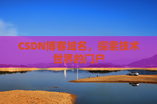 CSDN博客域名,探索技术世界的门户